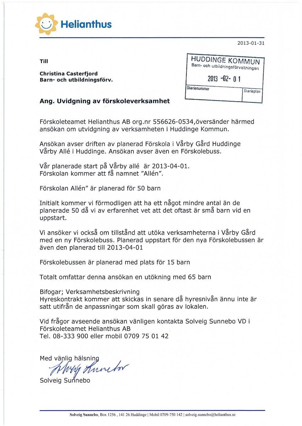 Ansökan avser driften av planerad Förskola i Vårby Gård Huddinge Vårby Alle i Huddinge. Ansökan avser även en Förskolebuss. Vår planerade start på Vårby alle är 2013-04-01.