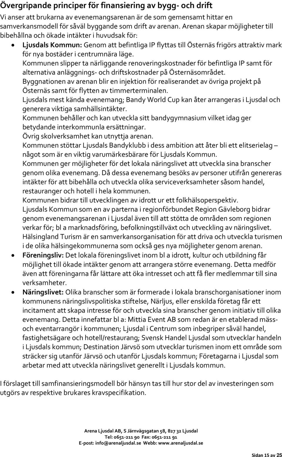 Kommunen slipper ta närliggande renoveringskostnader för befintliga IP samt för alternativa anläggnings och driftskostnader på Östernäsområdet.