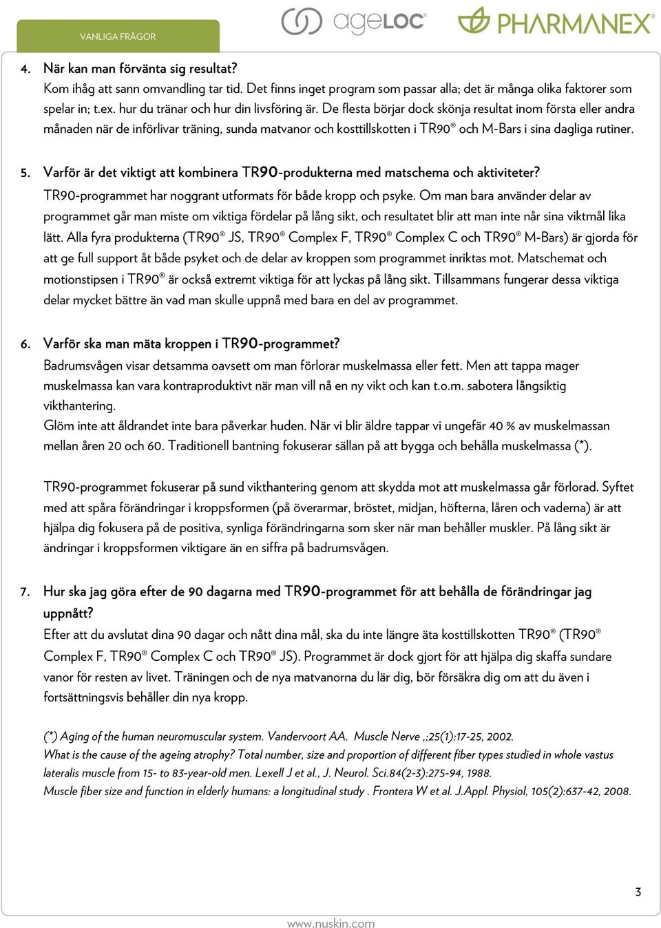 De flesta börjar dock skönja resultat inom första eller andra månaden när de införlivar träning, sunda matvanor och kosttillskotten i TR90 och M-Bars i sina dagliga rutiner. 5.