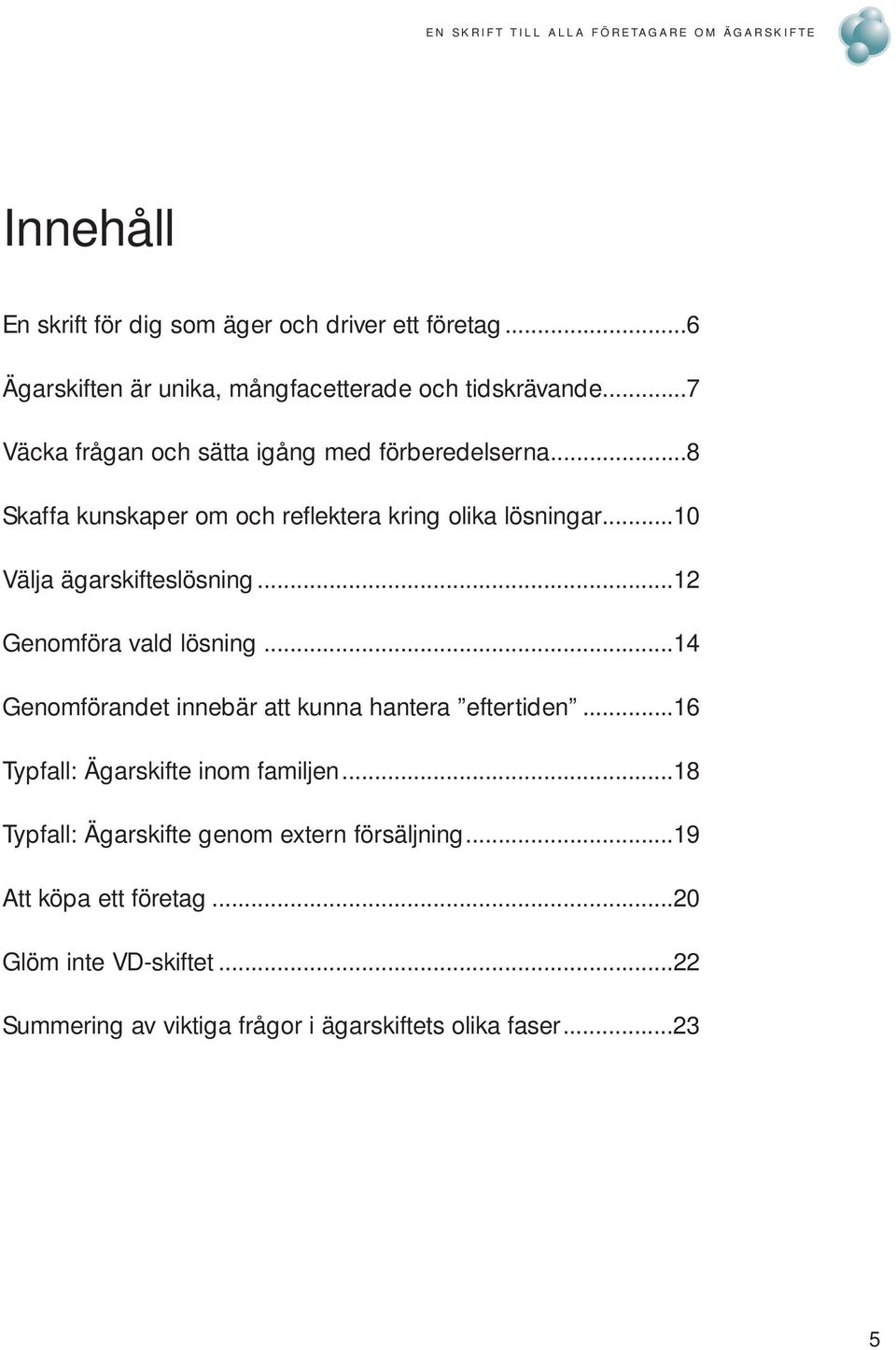 ..8 Skaffa kunskaper om och reflektera kring olika lösningar...10 Välja ägarskifteslösning...12 Genomföra vald lösning.