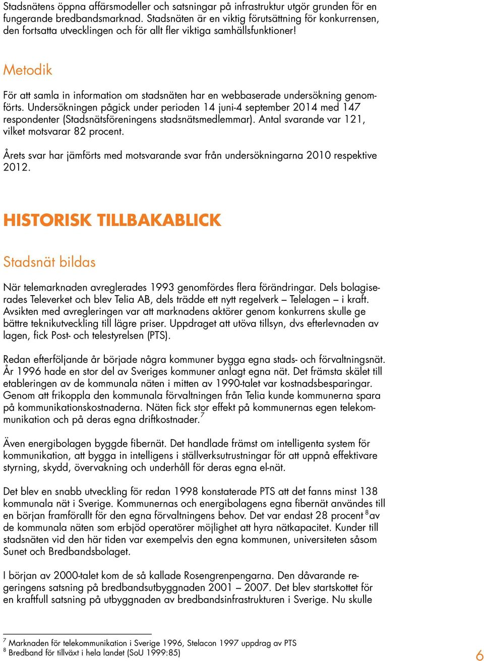 Metodik För att samla in information om stadsnäten har en webbaserade undersökning genomförts.