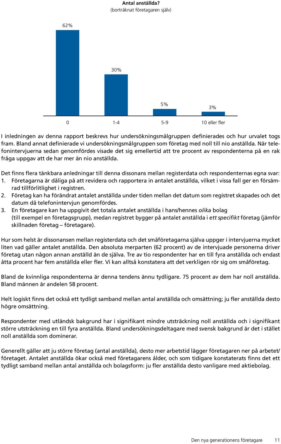 När telefonintervjuerna sedan genomfördes visade det sig emellertid att tre procent av respondenterna på en rak fråga uppgav att de har mer än nio anställda.