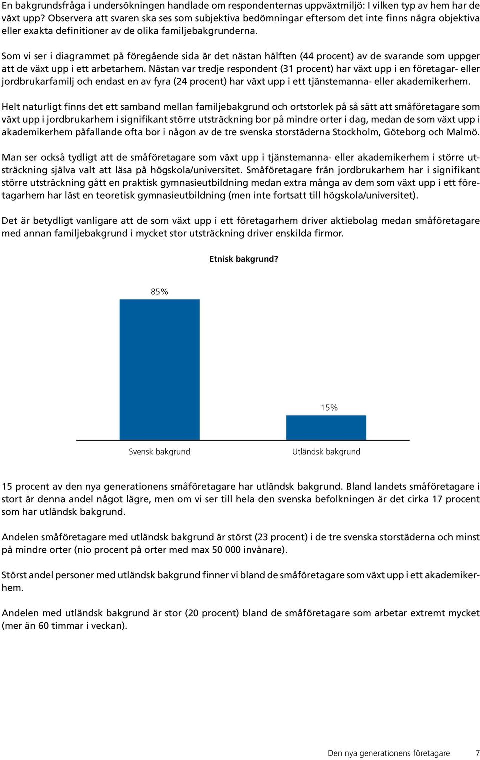 Som vi ser i diagrammet på föregående sida är det nästan hälften (44 procent) av de svarande som uppger att de växt upp i ett arbetarhem.