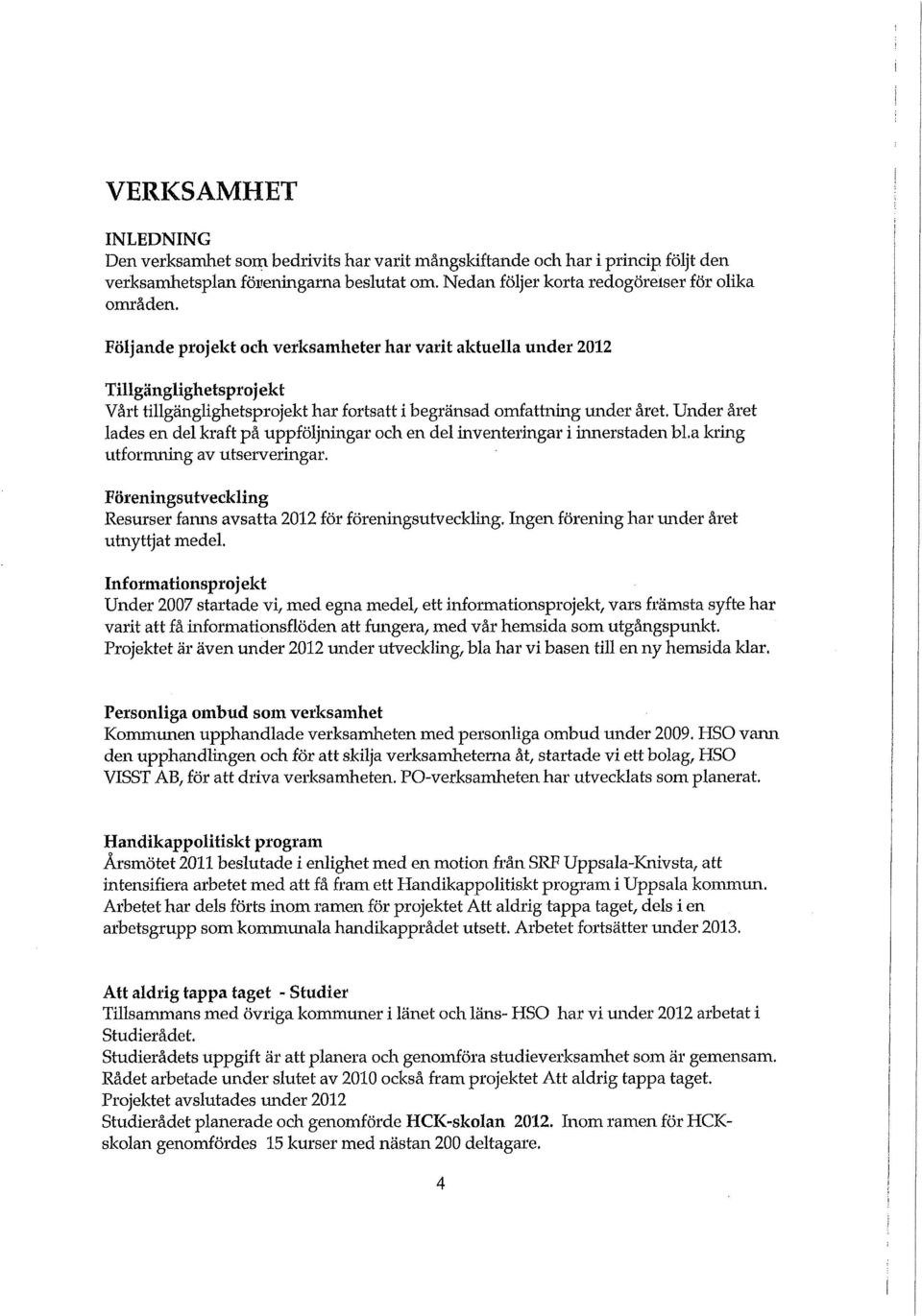 Under året lades en del kraft på uppföljningar och en del inventeringar i innerstaden bl.a kring utformmng av utserveringar. Föreningsutveckling Resurser fanns avsatta 2012 för föreningsutveckling.