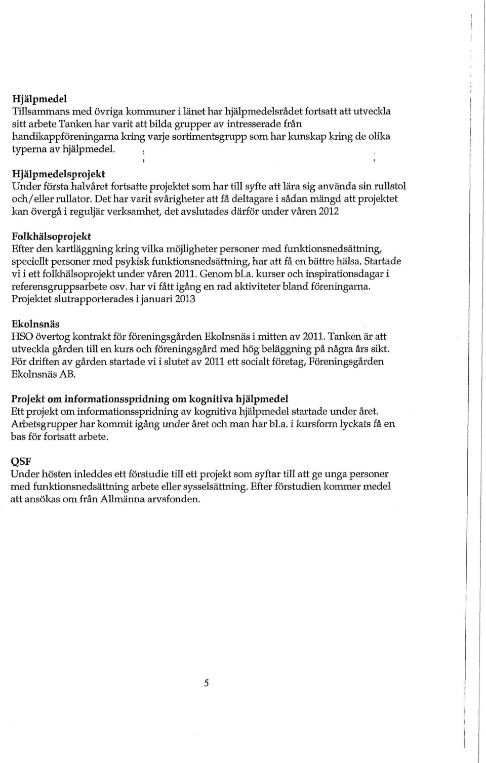 , i Hj älpmedelspro j ekt Under första halvåret fortsatte projektet som har till syfte att lära sig använda sin rullstol och/eller rullator.