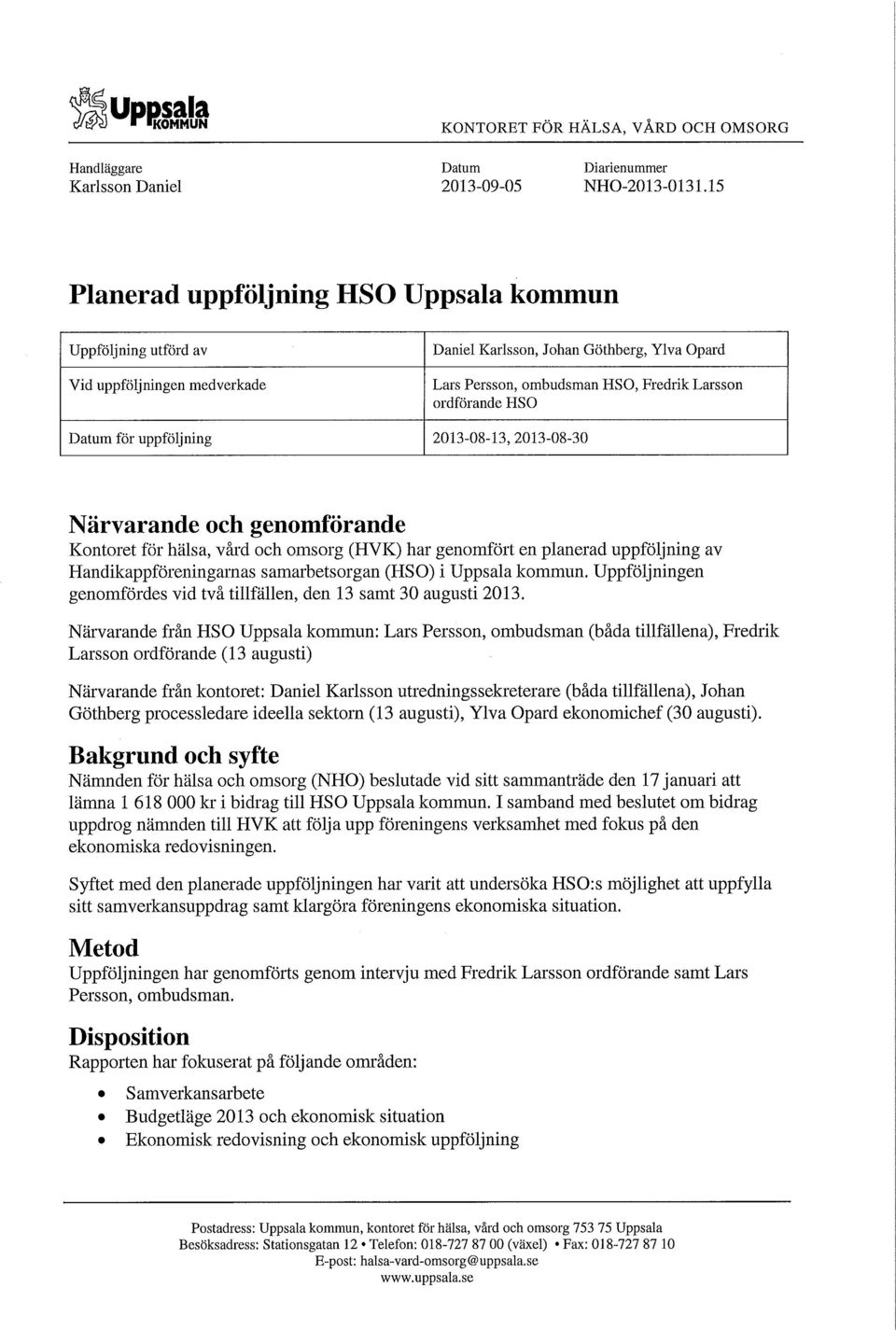 Datum för uppföljning 2013-08-13, 2013-08-30 Närvarande och genomförande Kontoret för hälsa, vård och omsorg (HVK) har genomfört en planerad uppföljning av Handikappföreningarnas samarbetsorgan (HSO)