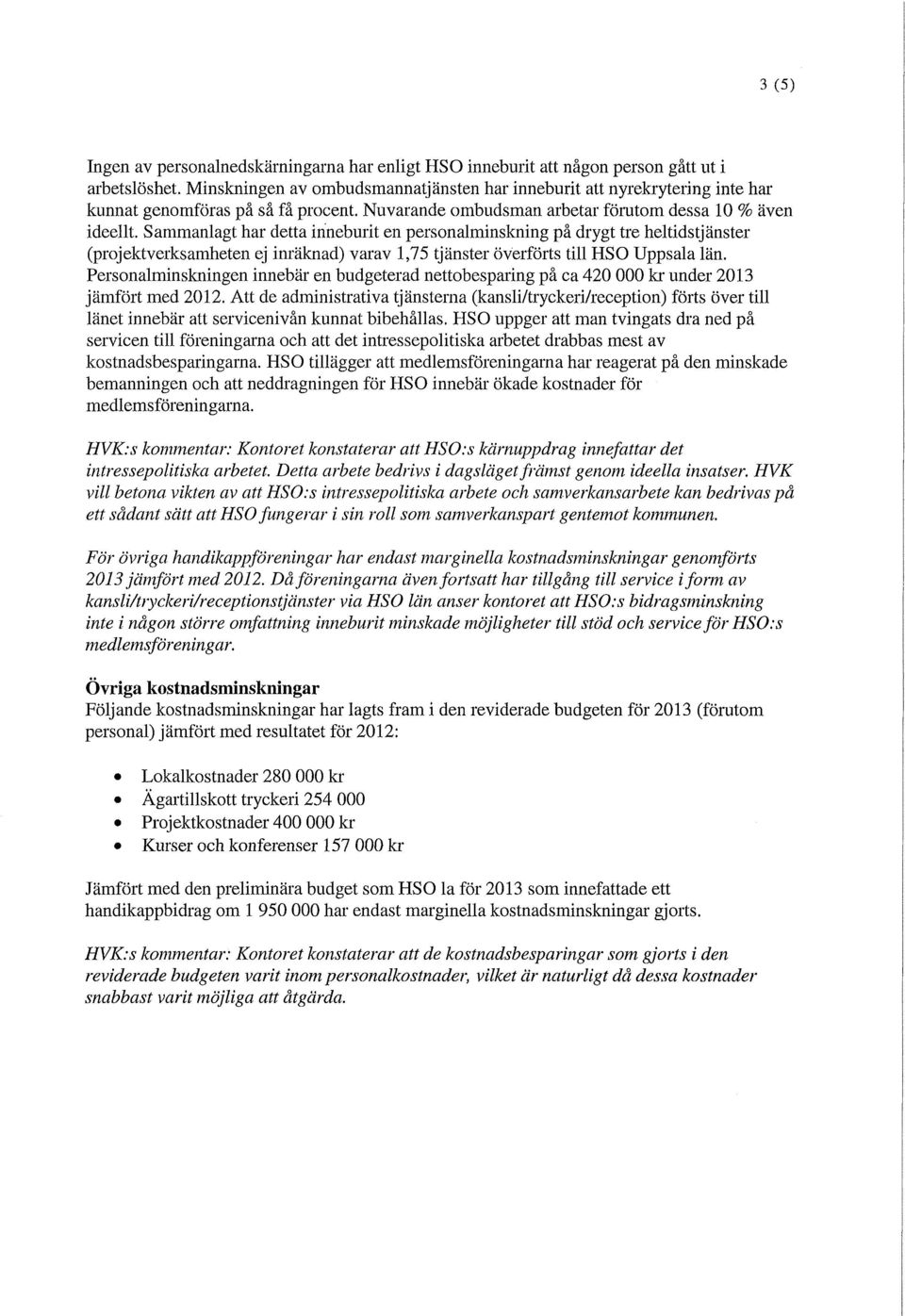 Sammanlagt har detta inneburit en personalminskning på drygt tre heltidstjänster (projektverksamheten ej inräknad) varav 1,75 tjänster överförts till HSO Uppsala län.