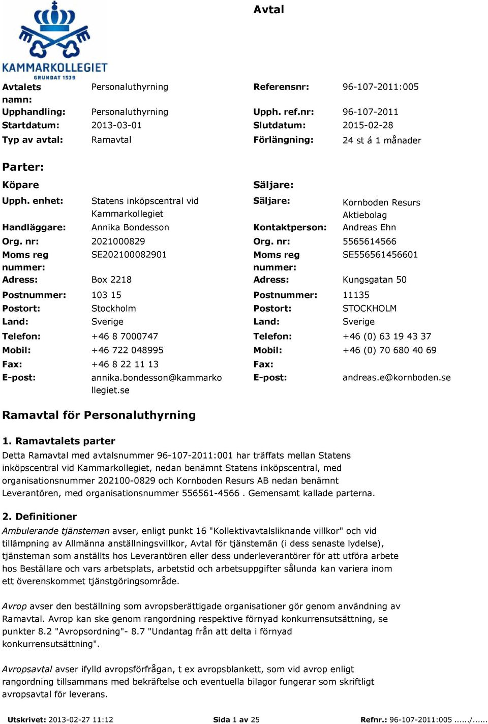 nr: Moms reg nummer: Statens inköpscentral vid Kammarkollegiet Annika Bondesson Säljare: Kontaktperson: Kornboden Resurs Aktiebolag Andreas Ehn 2021000829 Org.