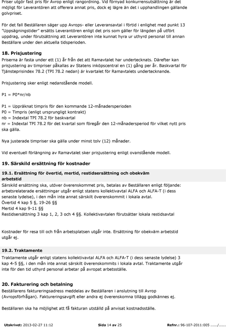 förutsättning att Leverantören inte kunnat hyra ur uthyrd personal till annan Beställare under den aktuella tidsperioden. 18.