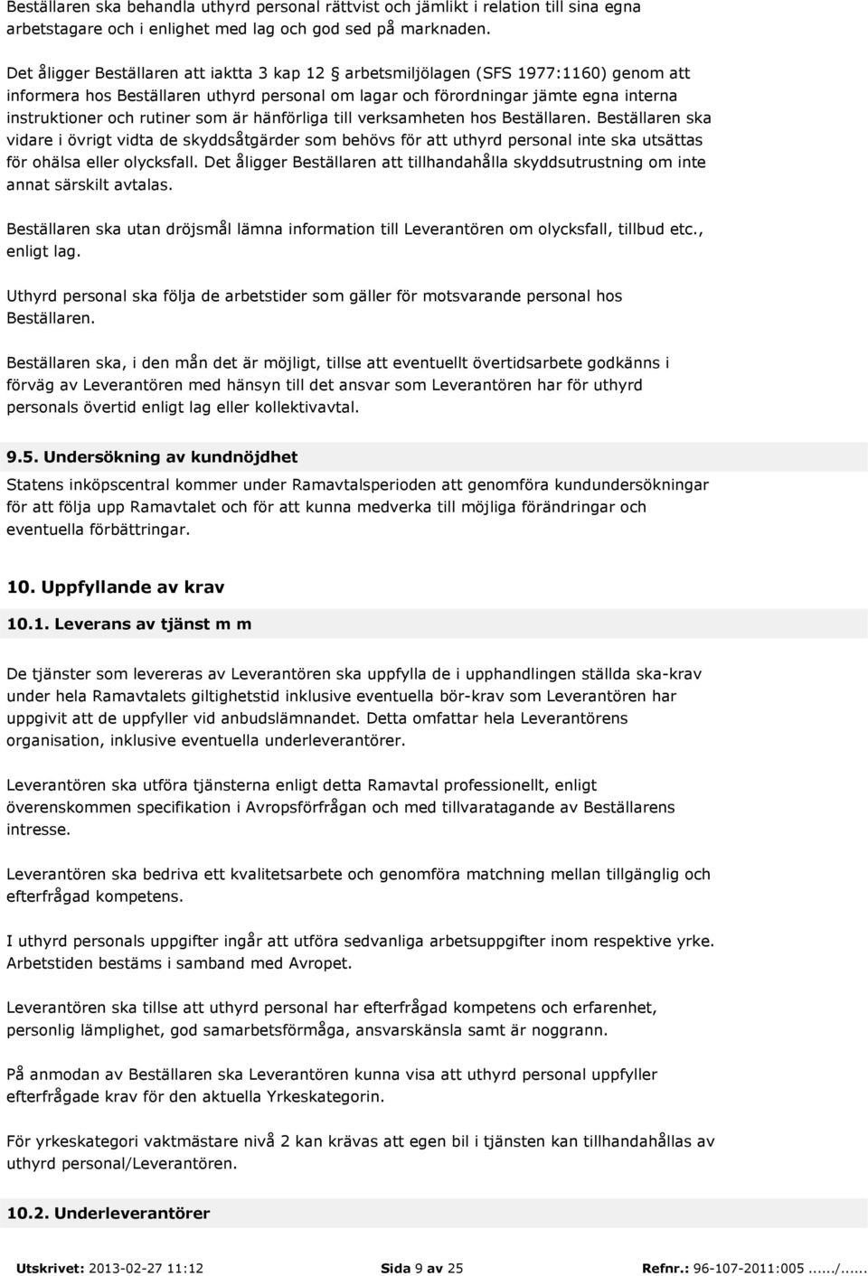 som är hänförliga till verksamheten hos Beställaren. Beställaren ska vidare i övrigt vidta de skyddsåtgärder som behövs för att uthyrd personal inte ska utsättas för ohälsa eller olycksfall.