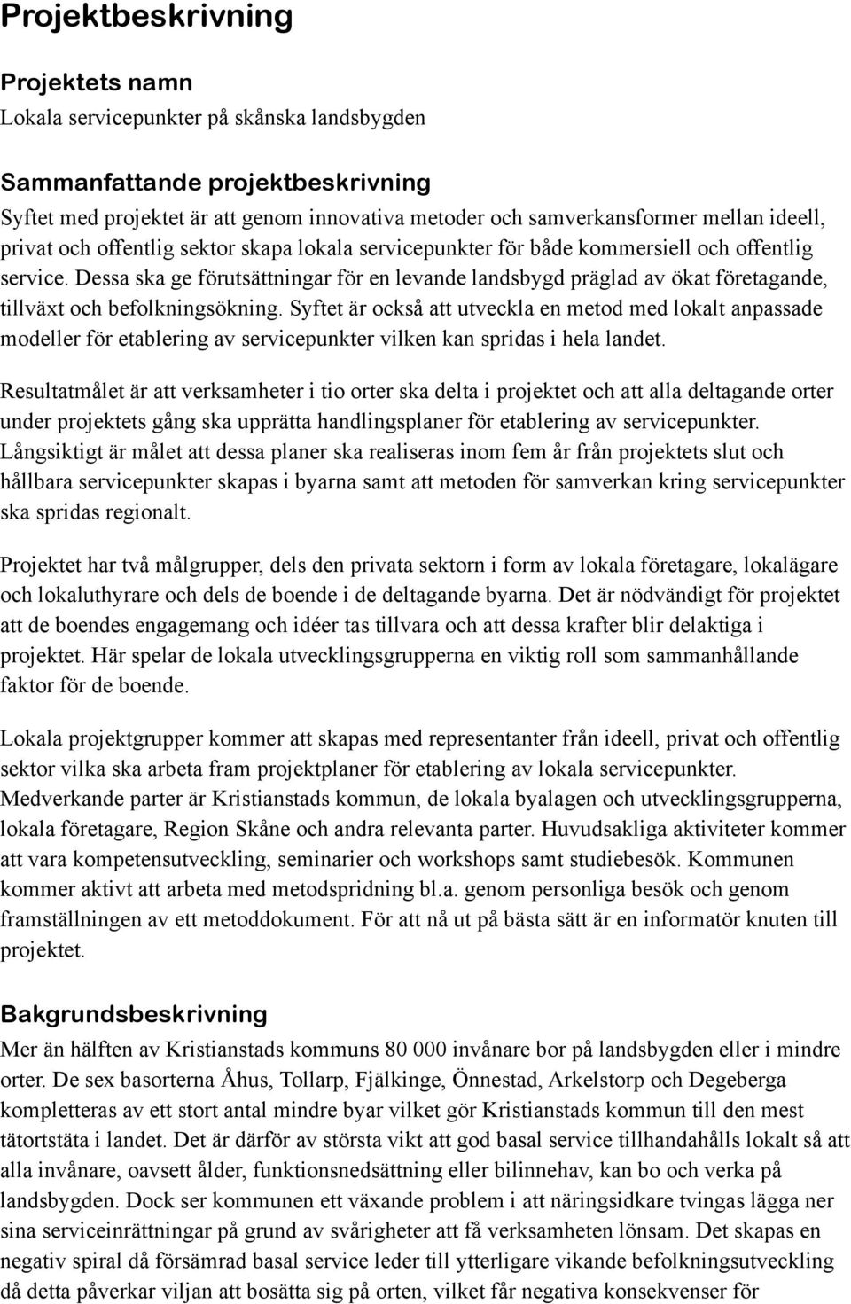 Dessa ska ge förutsättningar för en levande landsbygd präglad av ökat företagande, tillväxt och befolkningsökning.