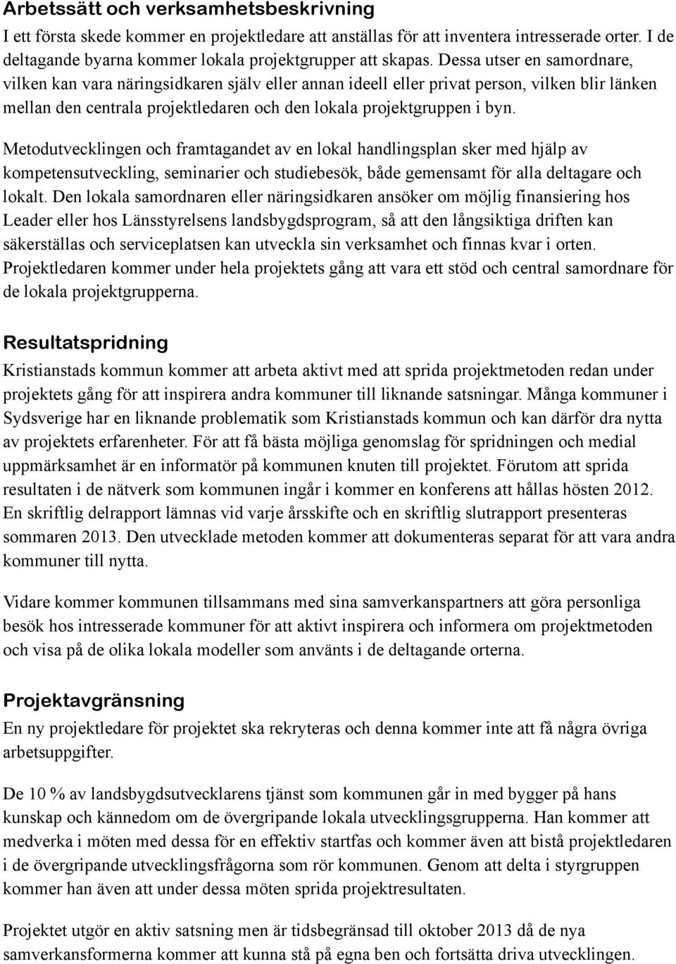 Metodutvecklingen och framtagandet av en lokal handlingsplan sker med hjälp av kompetensutveckling, seminarier och studiebesök, både gemensamt för alla deltagare och lokalt.