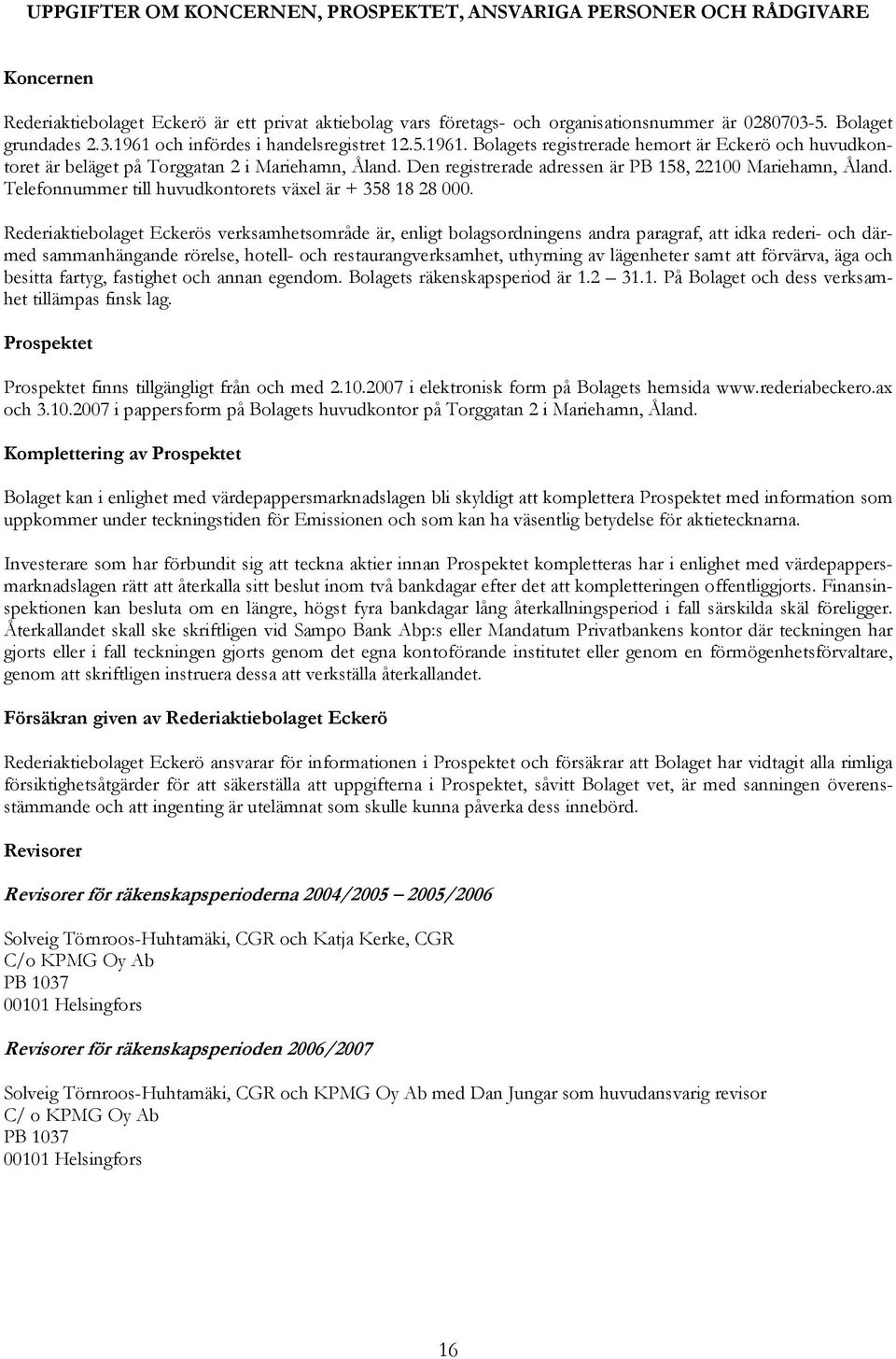 Den registrerade adressen är PB 158, 22100 Mariehamn, Åland. Telefonnummer till huvudkontorets växel är + 358 18 28 000.