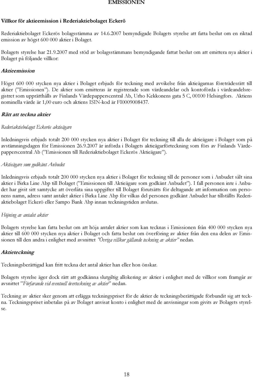 2007 med stöd av bolagsstämmans bemyndigande fattat beslut om att emittera nya aktier i Bolaget på följande villkor: Aktieemission Högst 600 000 stycken nya aktier i Bolaget erbjuds för teckning med