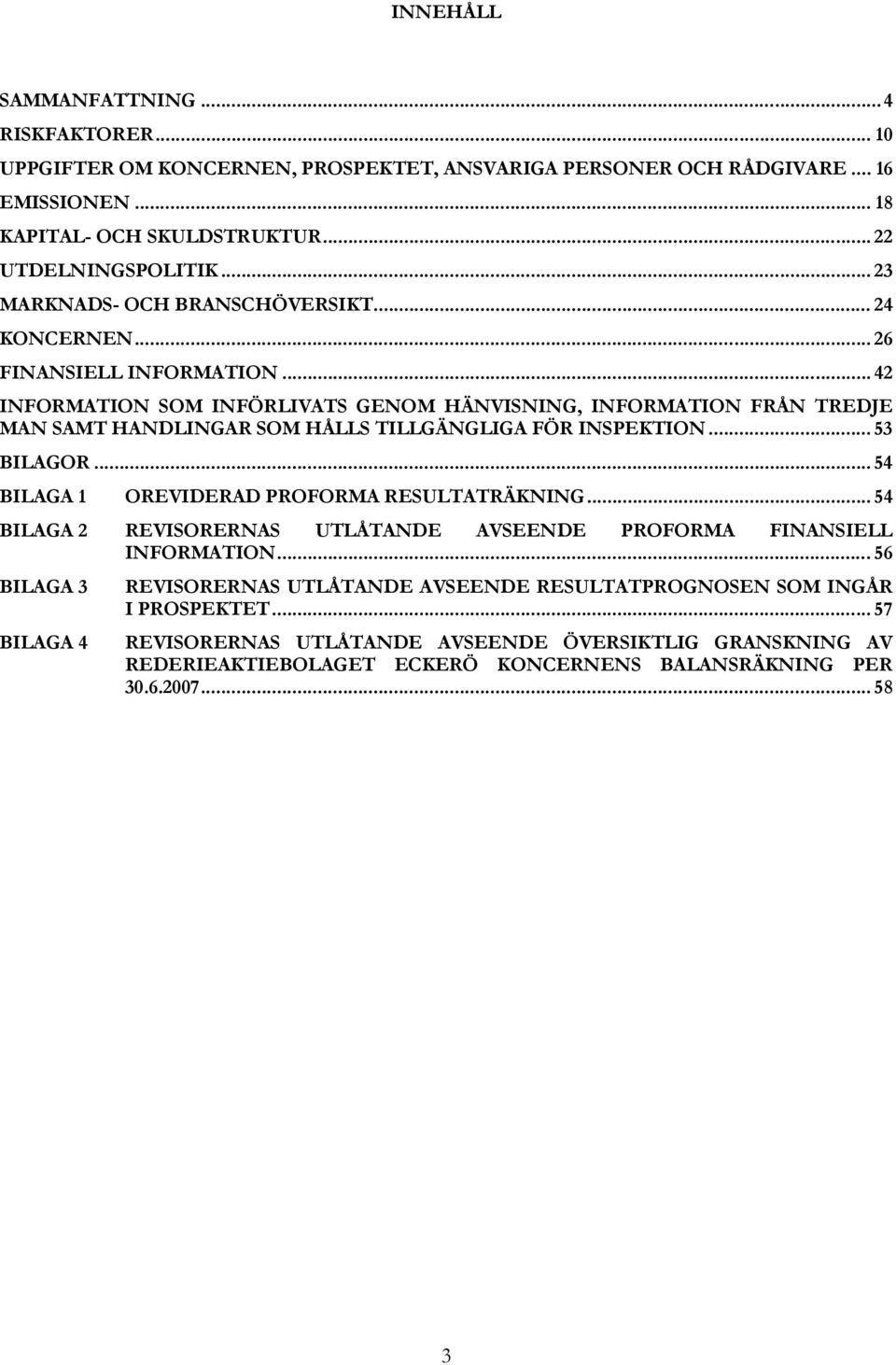 .. 42 INFORMATION SOM INFÖRLIVATS GENOM HÄNVISNING, INFORMATION FRÅN TREDJE MAN SAMT HANDLINGAR SOM HÅLLS TILLGÄNGLIGA FÖR INSPEKTION... 53 BILAGOR.