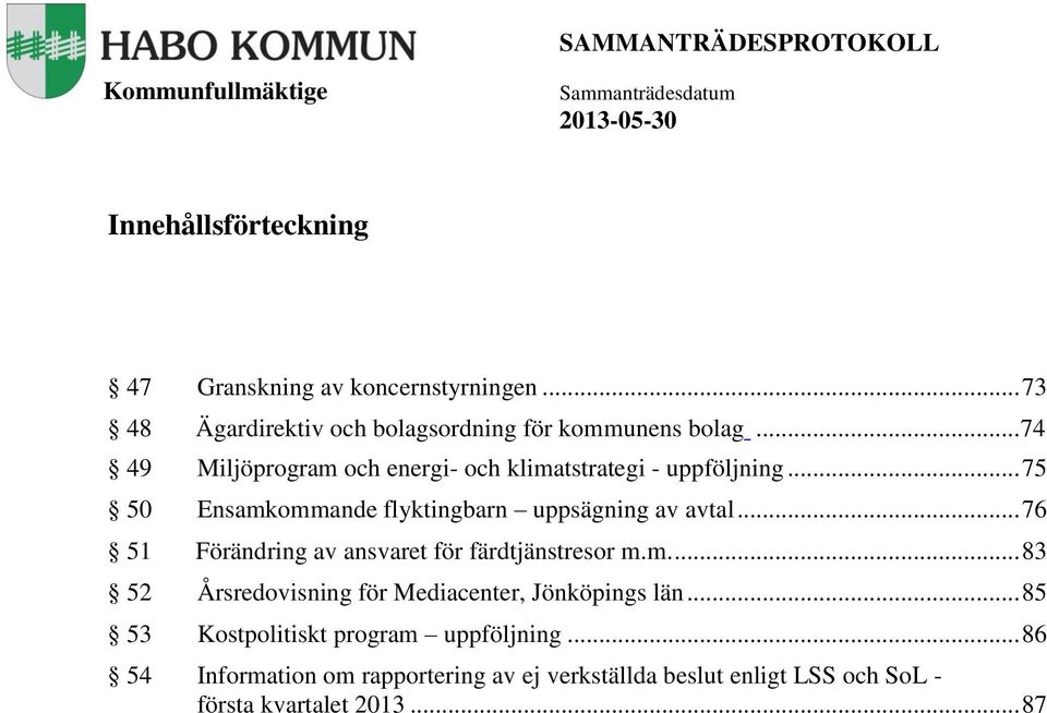 .. 76 51 Förändring av ansvaret för färdtjänstresor m.m.... 83 52 Årsredovisning för Mediacenter, Jönköpings län.