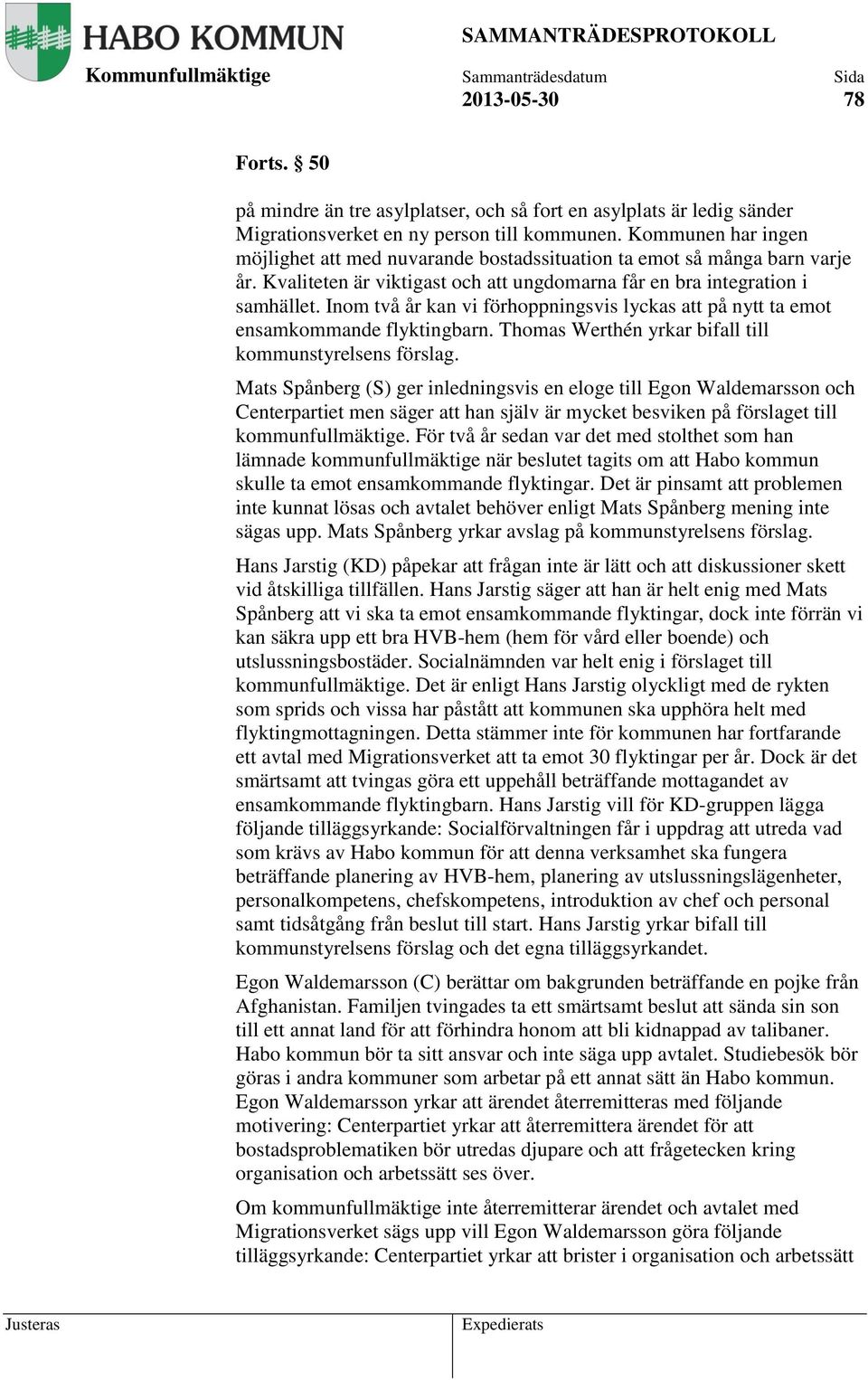 Inom två år kan vi förhoppningsvis lyckas att på nytt ta emot ensamkommande flyktingbarn. Thomas Werthén yrkar bifall till kommunstyrelsens förslag.