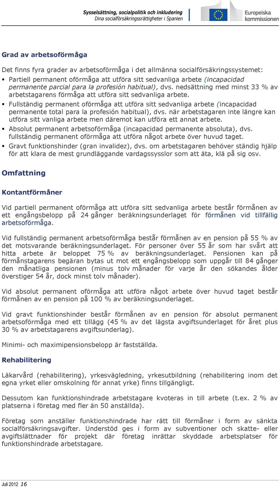 Fullständig permanent oförmåga att utföra sitt sedvanliga arbete (incapacidad permanente total para la profesión habitual), dvs.