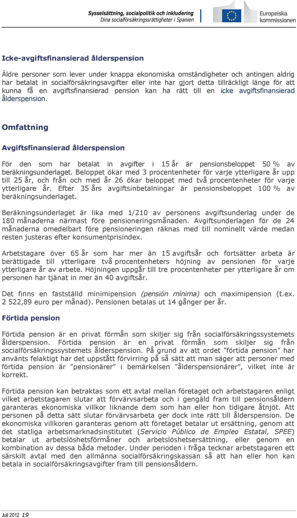 Omfattning Avgiftsfinansierad ålderspension För den som har betalat in avgifter i 15 år är pensionsbeloppet 50 % av beräkningsunderlaget.