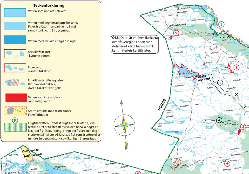 restriktioner Fiske förbjudet Flugiskevatten - endast lugiske är tillåtet. Ej vinteriske.