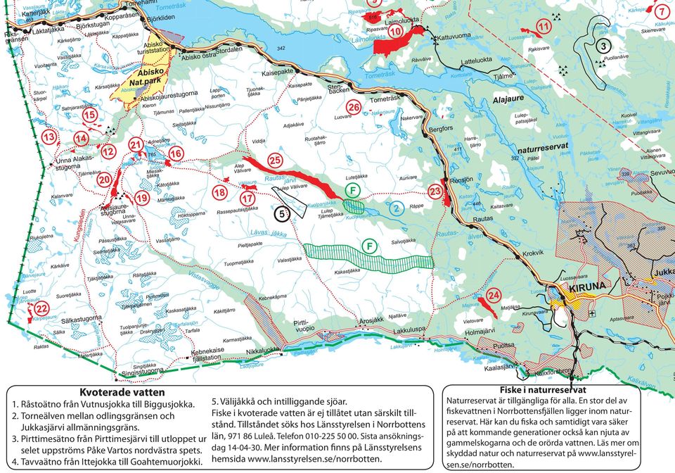 Telefon 010-225 50 00. Sista ansökningsselet uppströms Påke Vartos nordvästra spets. dag 14-04-30. Mer information inns på Länsstyrelsens 4. Tavvaätno från Ittejokka till Goahtemuorjokki. hemsida www.