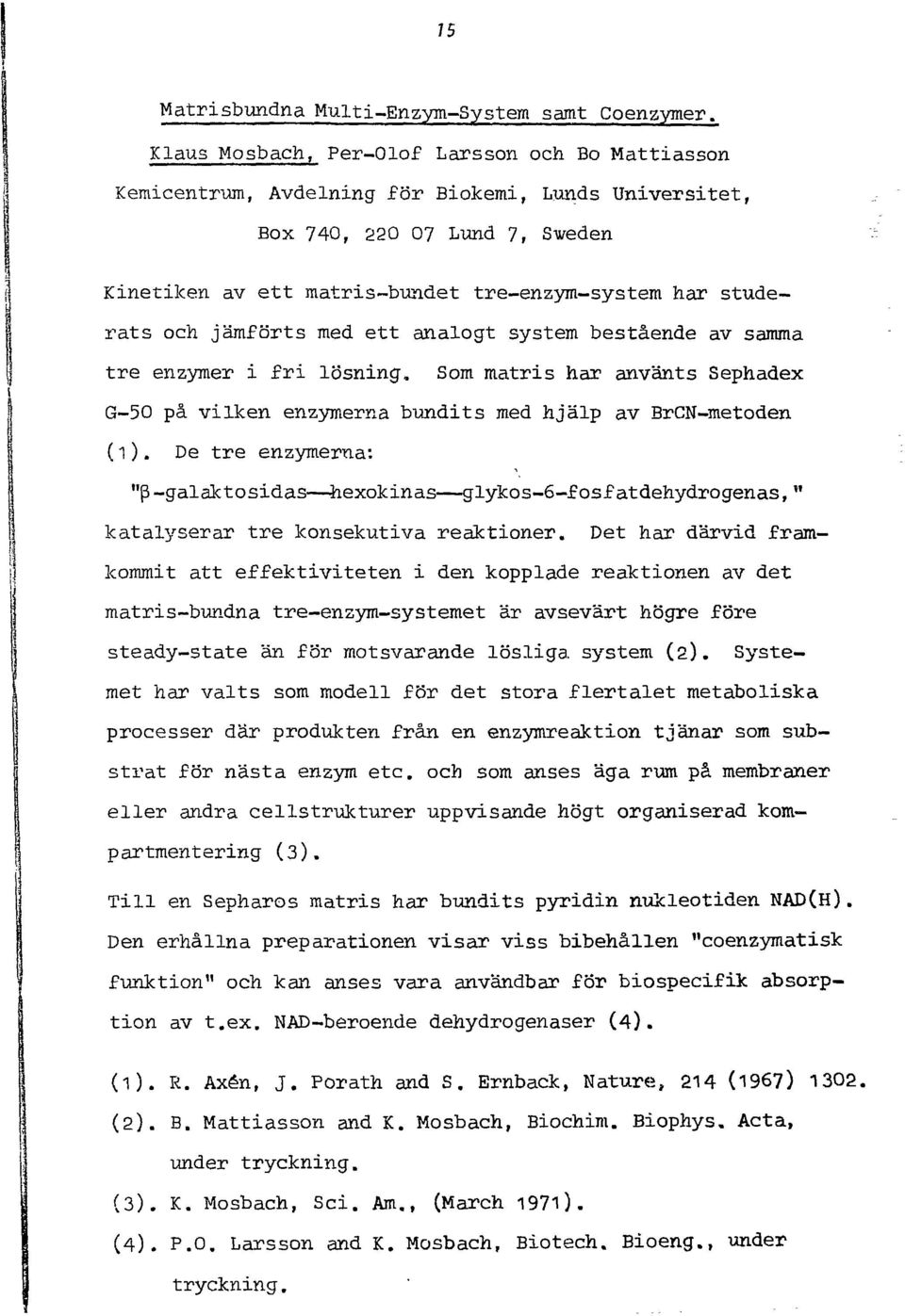 studerats och jämförts med ett analogt system bestående av samma tre enzymer i fri lösning. Som matris har använts Sephadex G-50 på vilken enzymerna bundits med hjälp av BrCN-metoden (1).