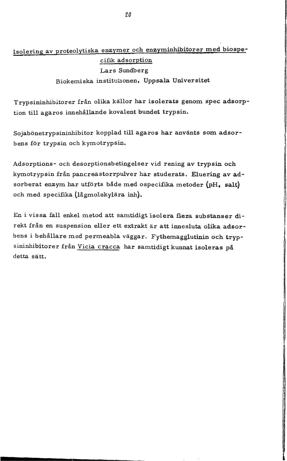 Adsorptions- och desorptionsbetingelser vid rening av trypsin och kymotrypsin från pancreastorrpulver har studerats.