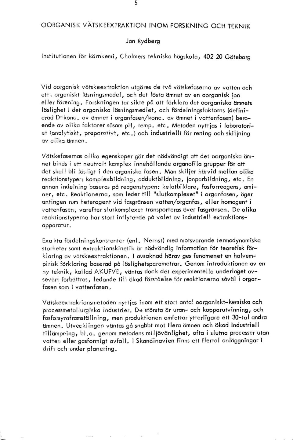 Forskningen tar sikte på att förklara det oorganiska ämnets löslighet i det organiska lösningsmedlet, och fördelningsfaktorns (definierad D=konc. av ämnet i organ fasen/konc.