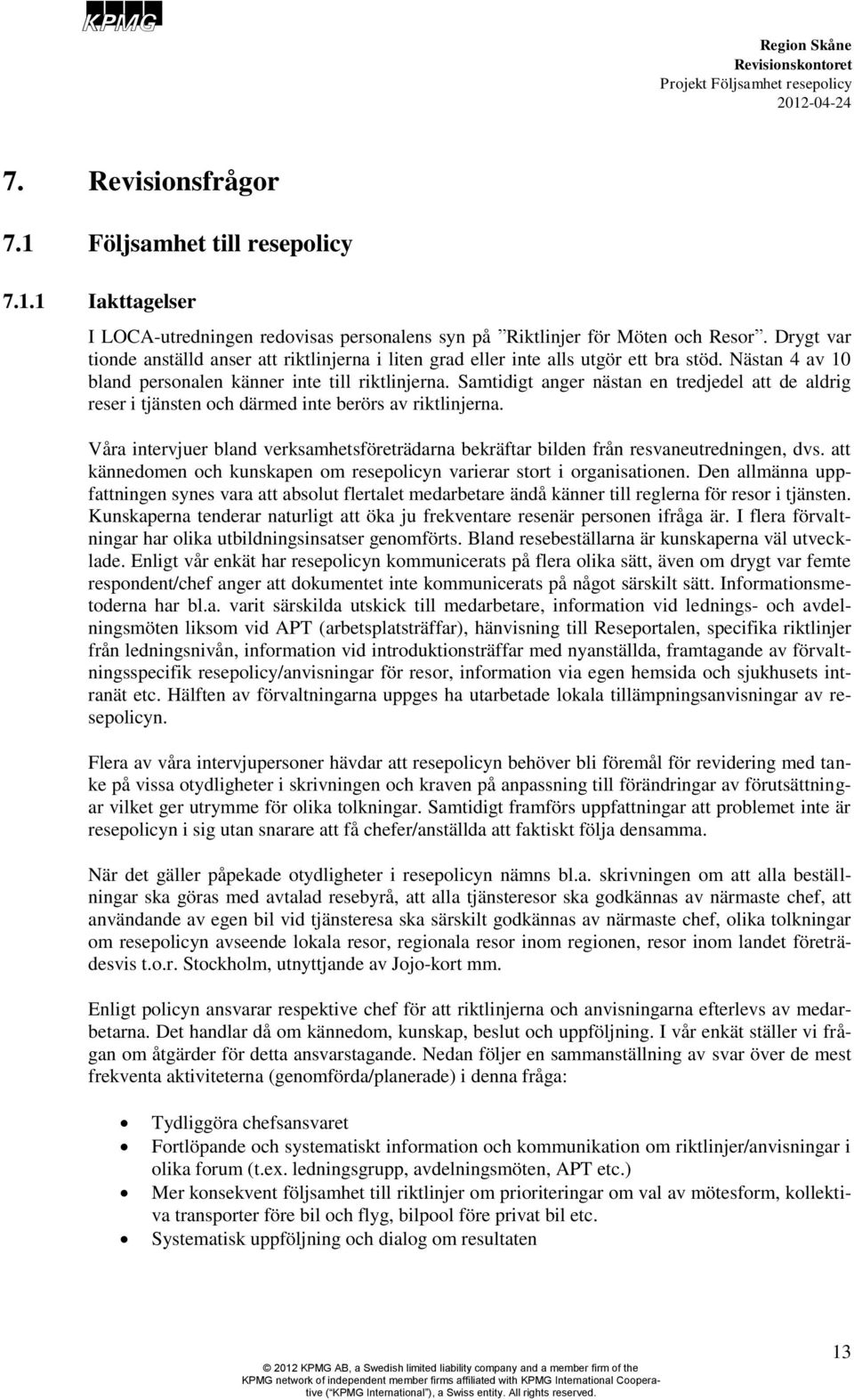 Samtidigt anger nästan en tredjedel att de aldrig reser i tjänsten och därmed inte berörs av riktlinjerna. Våra intervjuer bland verksamhetsföreträdarna bekräftar bilden från resvaneutredningen, dvs.