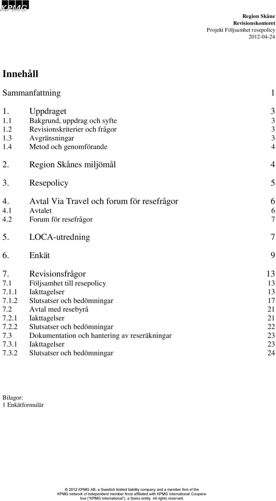 LOCA-utredning 7 6. Enkät 9 7. Revisionsfrågor 13 7.1 Följsamhet till resepolicy 13 7.1.1 Iakttagelser 13 7.1.2 Slutsatser och bedömningar 17 7.