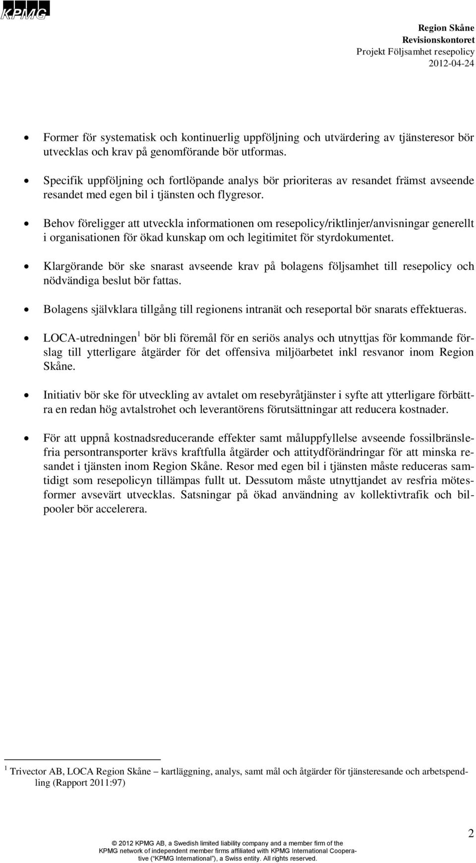 Behov föreligger att utveckla informationen om resepolicy/riktlinjer/anvisningar generellt i organisationen för ökad kunskap om och legitimitet för styrdokumentet.