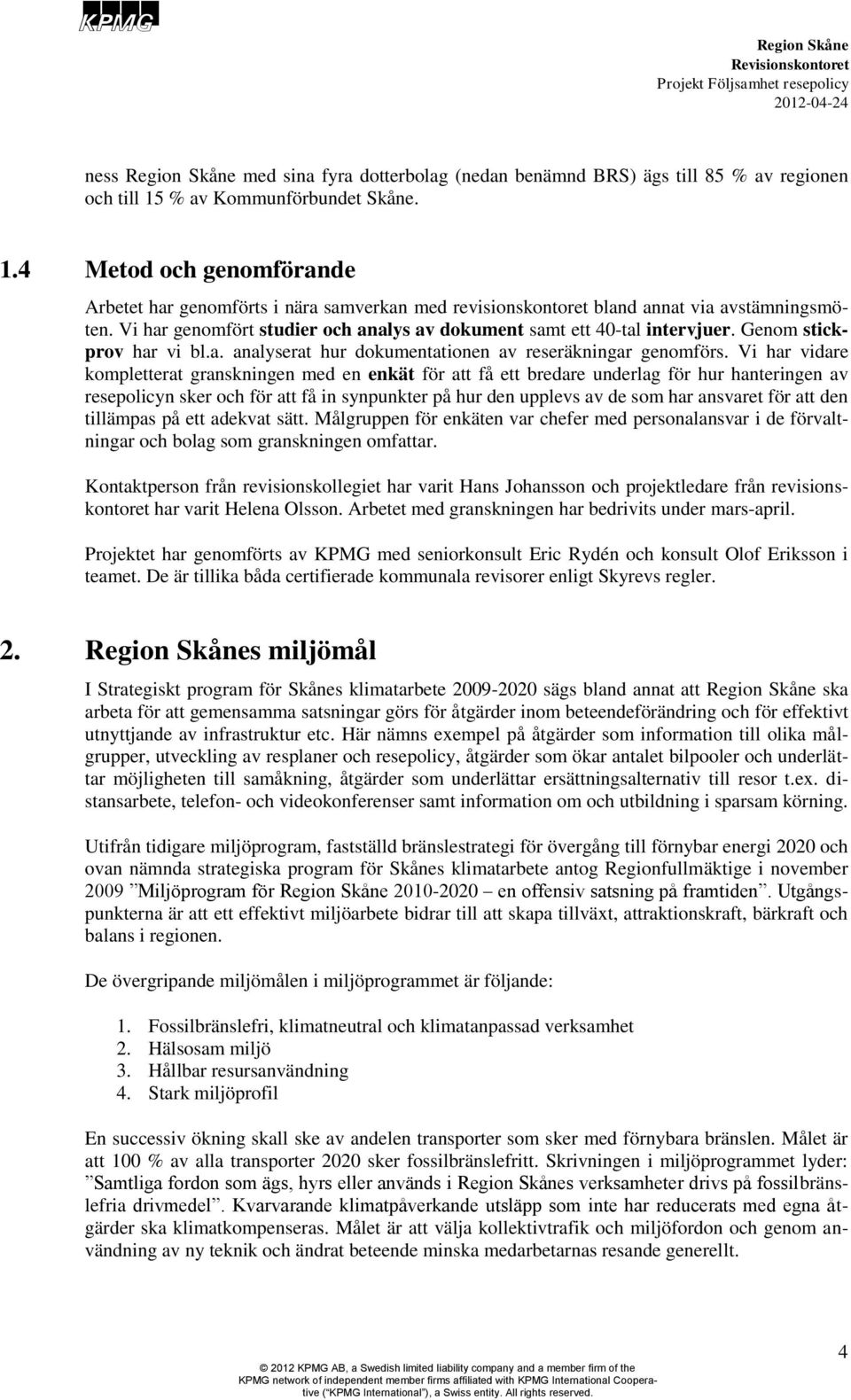 Vi har genomfört studier och analys av dokument samt ett 40-tal intervjuer. Genom stickprov har vi bl.a. analyserat hur dokumentationen av reseräkningar genomförs.