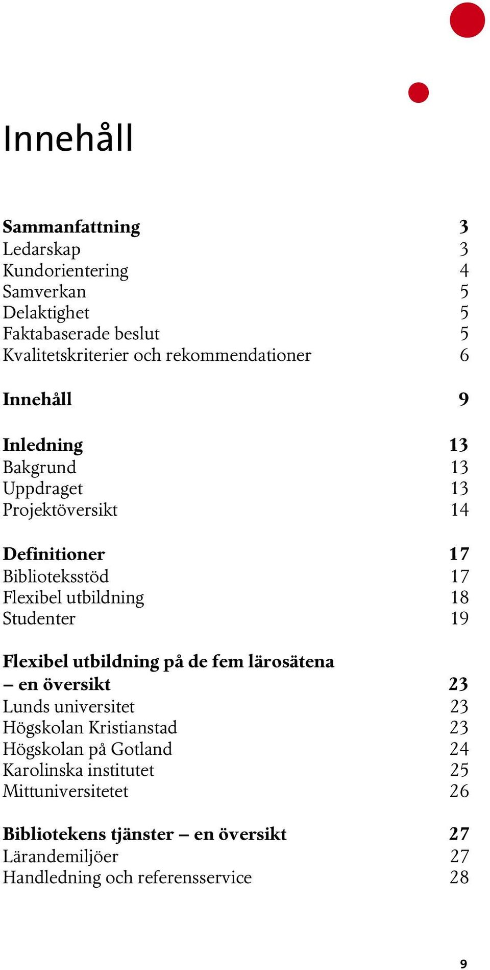 utbildning 18 Studenter 19 Flexibel utbildning på de fem lärosätena en översikt 23 Lunds universitet 23 Högskolan Kristianstad 23