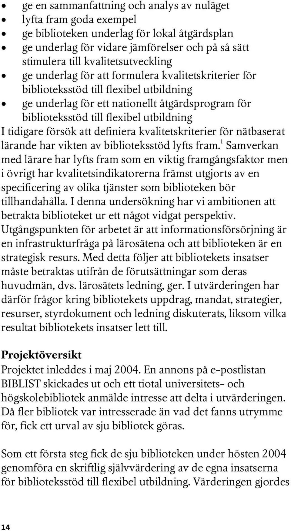 försök att definiera kvalitetskriterier för nätbaserat lärande har vikten av biblioteksstöd lyfts fram.