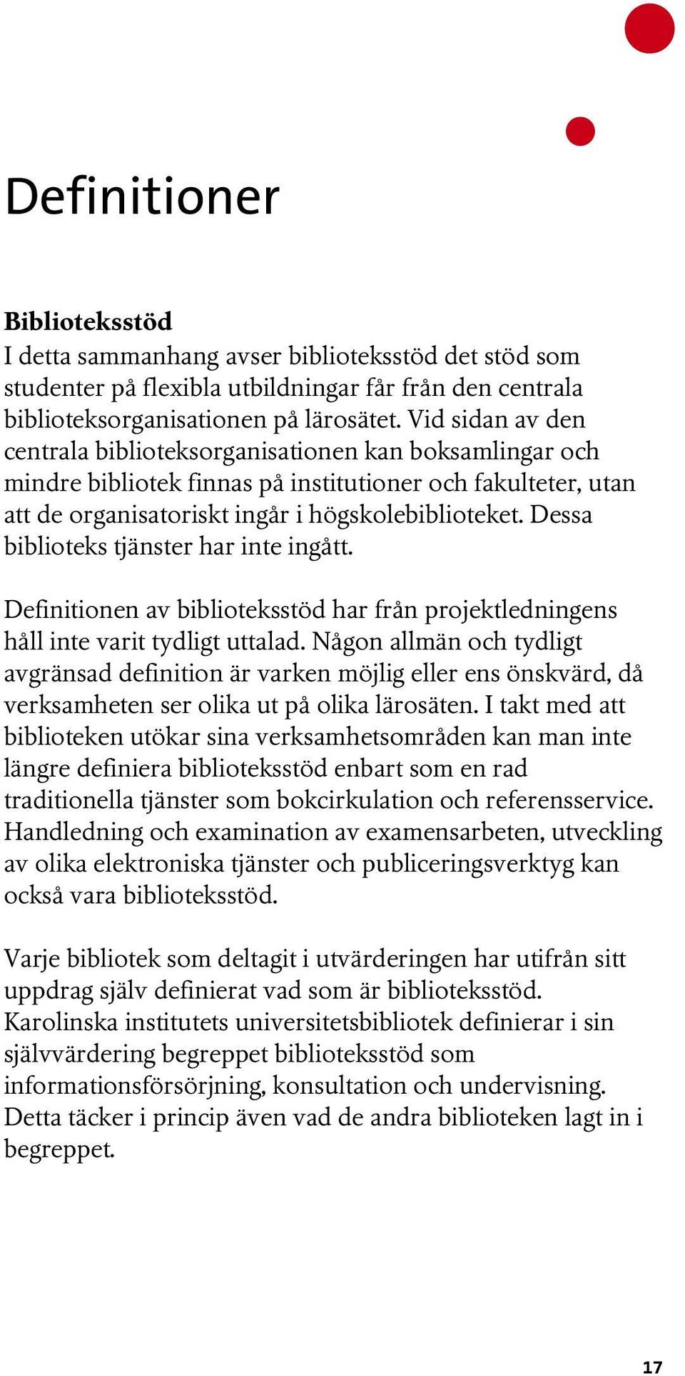 Dessa biblioteks tjänster har inte ingått. Definitionen av biblioteksstöd har från projektledningens håll inte varit tydligt uttalad.