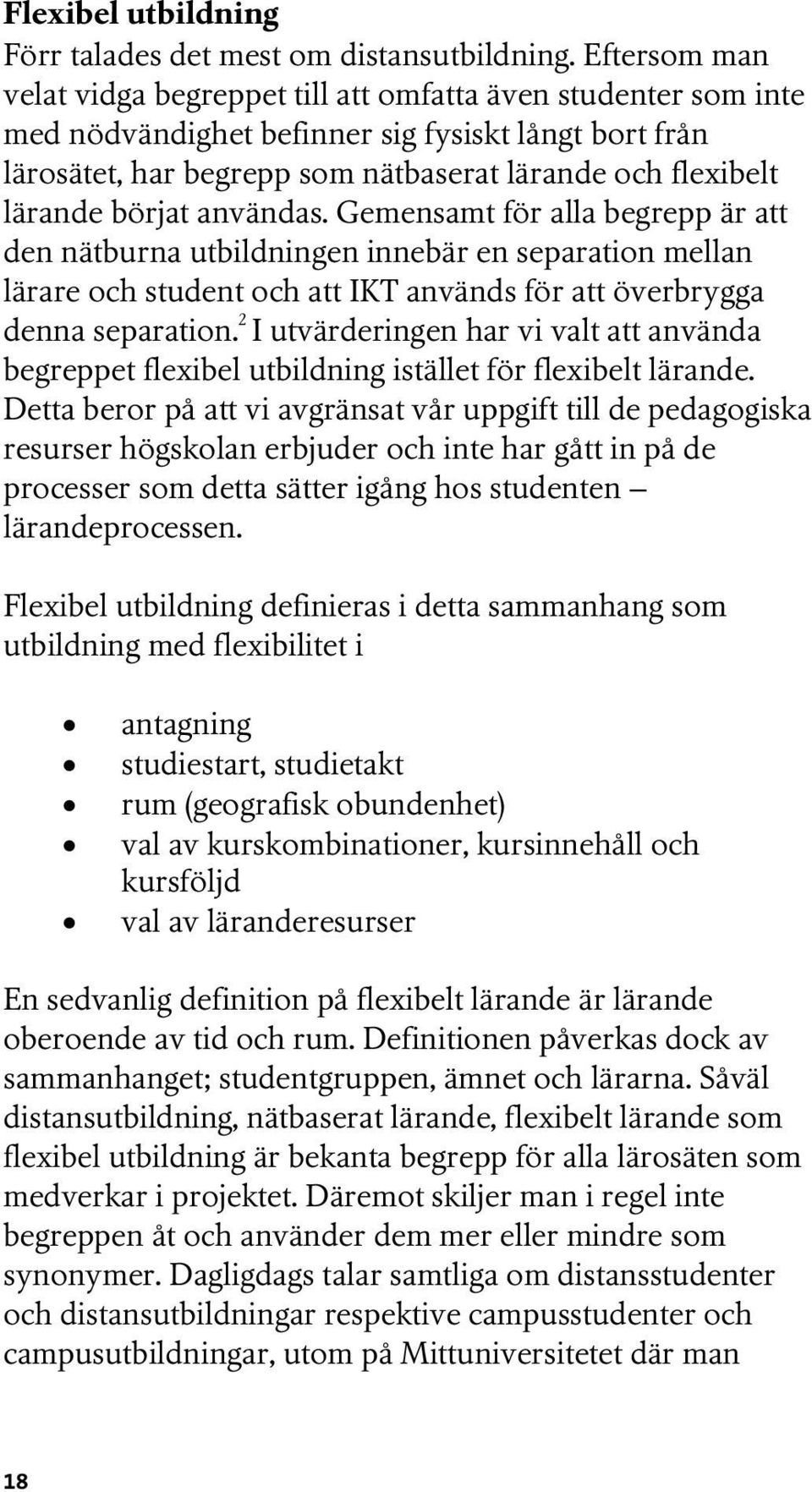 börjat användas. Gemensamt för alla begrepp är att den nätburna utbildningen innebär en separation mellan lärare och student och att IKT används för att överbrygga denna separation.