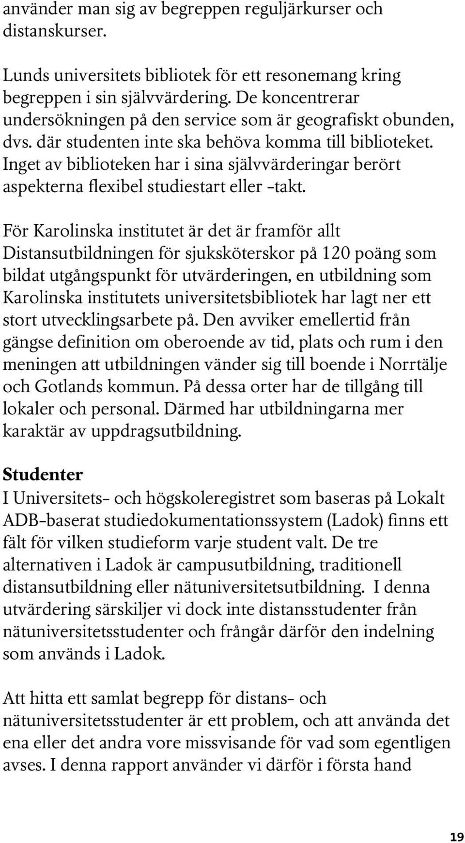 Inget av biblioteken har i sina självvärderingar berört aspekterna flexibel studiestart eller -takt.