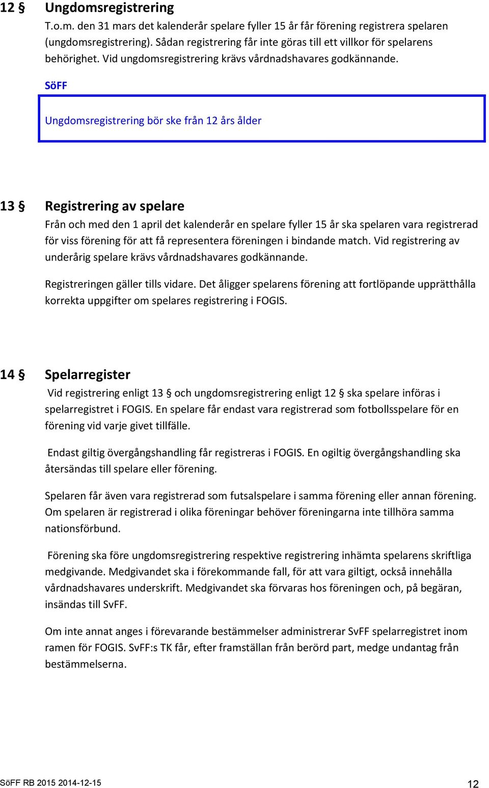 SöFF Ungdomsregistrering bör ske från 12 års ålder 13 Registrering av spelare Från och med den 1 april det kalenderår en spelare fyller 15 år ska spelaren vara registrerad för viss förening för att