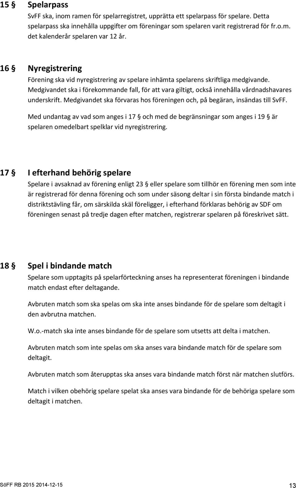 Medgivandet ska i förekommande fall, för att vara giltigt, också innehålla vårdnadshavares underskrift. Medgivandet ska förvaras hos föreningen och, på begäran, insändas till SvFF.