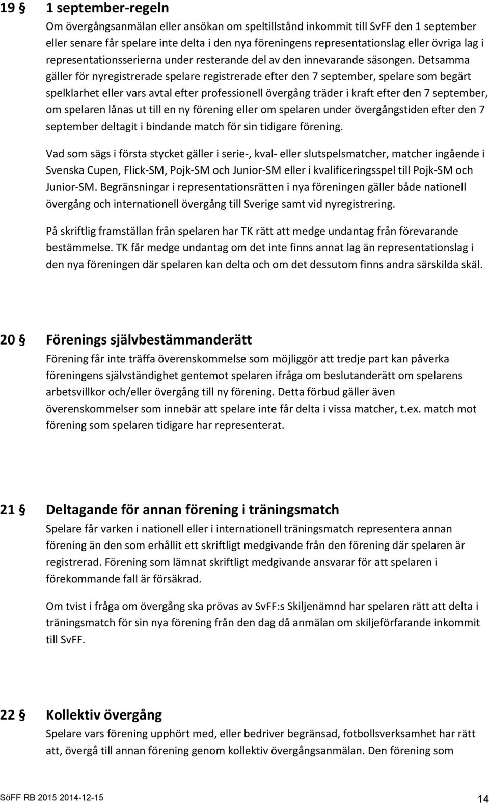 Detsamma gäller för nyregistrerade spelare registrerade efter den 7 september, spelare som begärt spelklarhet eller vars avtal efter professionell övergång träder i kraft efter den 7 september, om