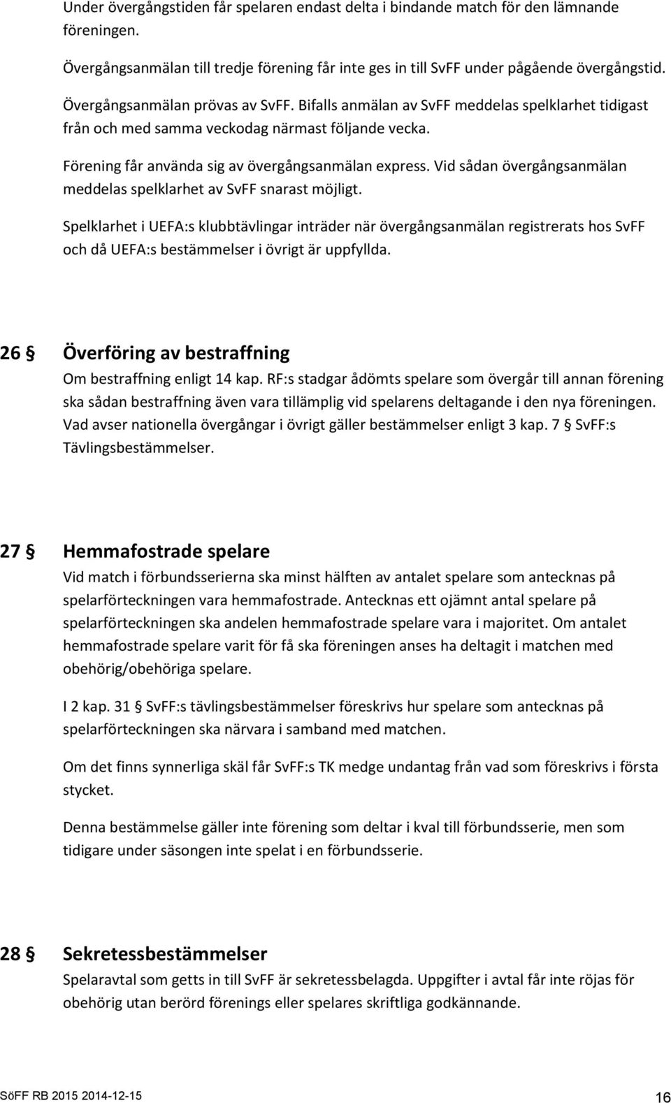 Vid sådan övergångsanmälan meddelas spelklarhet av SvFF snarast möjligt.