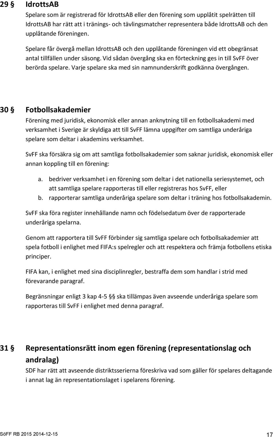 Vid sådan övergång ska en förteckning ges in till SvFF över berörda spelare. Varje spelare ska med sin namnunderskrift godkänna övergången.