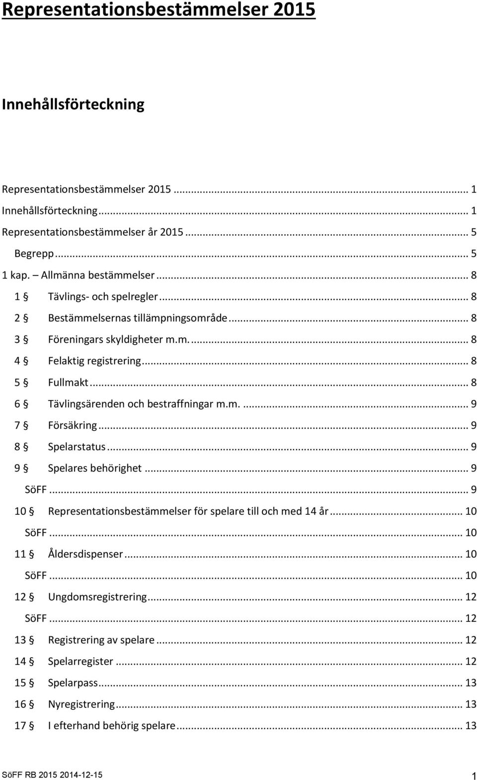 .. 8 6 Tävlingsärenden och bestraffningar m.m.... 9 7 Försäkring... 9 8 Spelarstatus... 9 9 Spelares behörighet... 9 SöFF... 9 10 Representationsbestämmelser för spelare till och med 14 år... 10 SöFF.