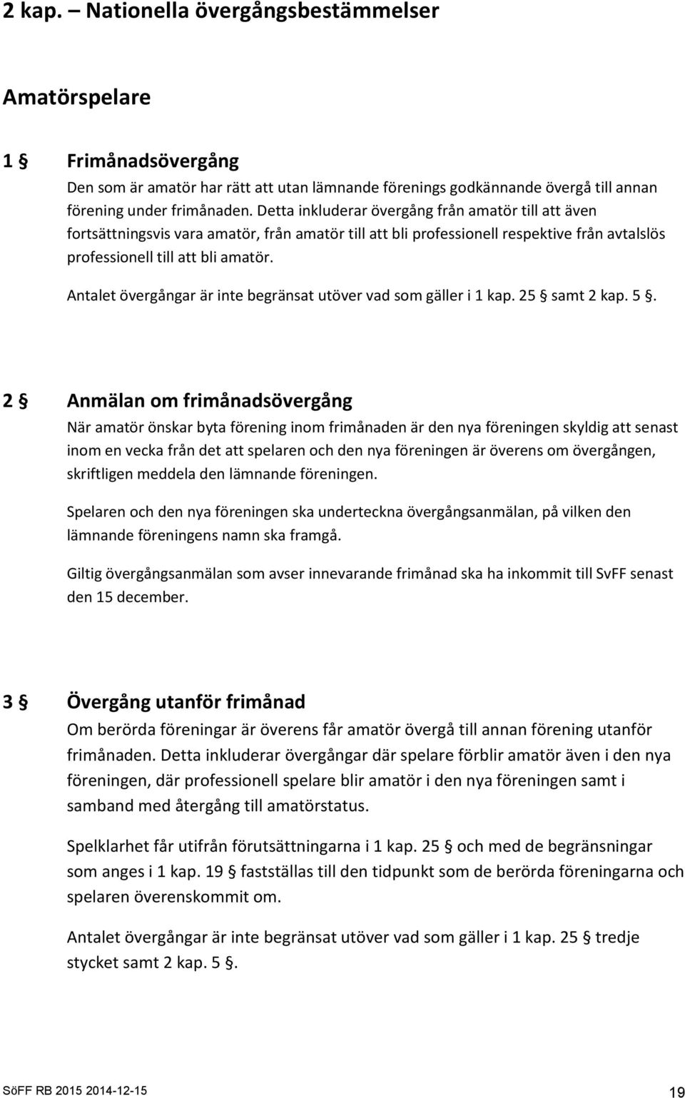 Antalet övergångar är inte begränsat utöver vad som gäller i 1 kap. 25 samt 2 kap. 5.