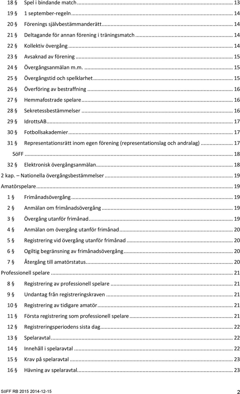 .. 16 29 IdrottsAB... 17 30 Fotbollsakademier... 17 31 Representationsrätt inom egen förening (representationslag och andralag)... 17 SöFF... 18 32 Elektronisk övergångsanmälan... 18 2 kap.