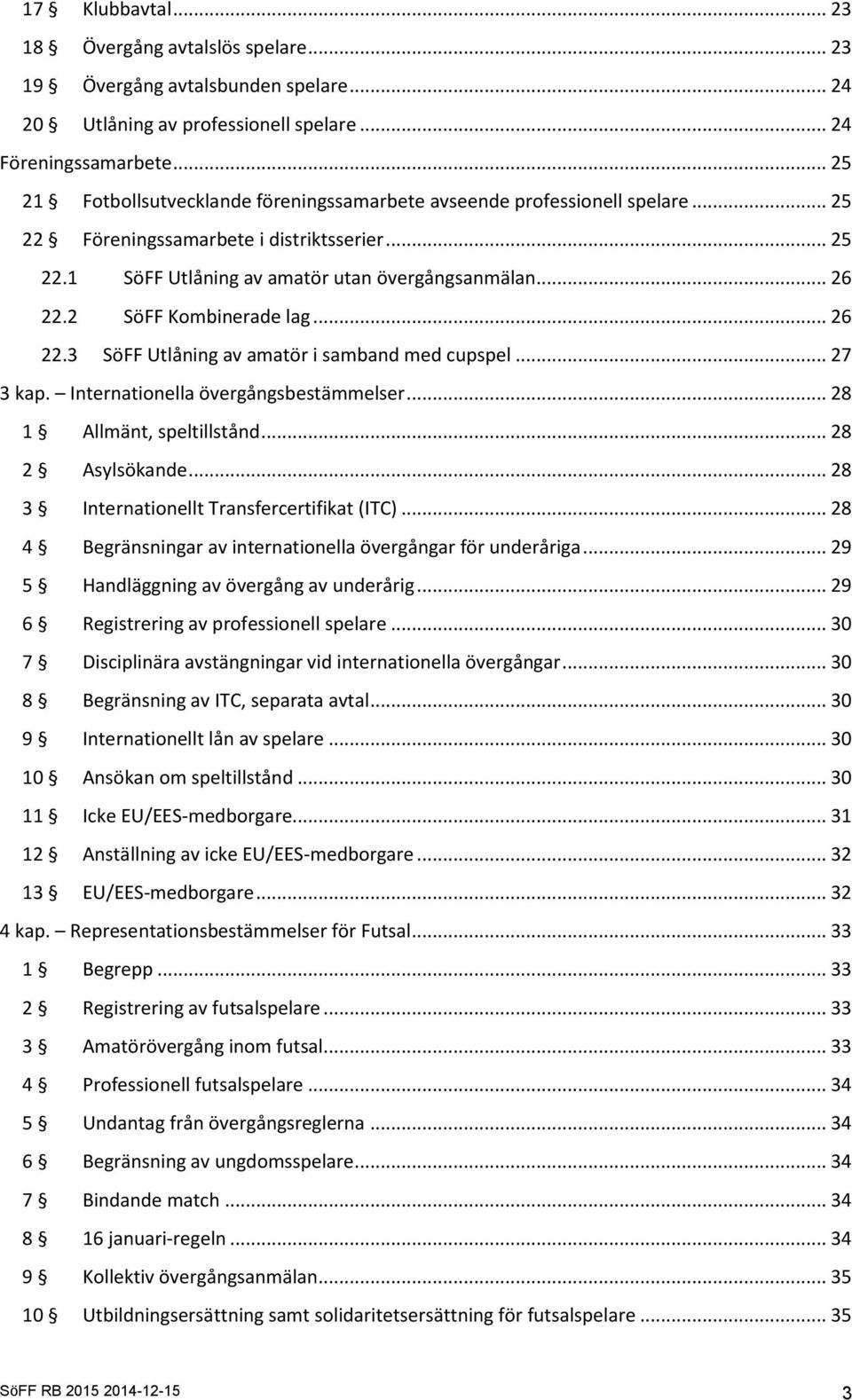 2 SöFF Kombinerade lag... 26 22.3 SöFF Utlåning av amatör i samband med cupspel... 27 3 kap. Internationella övergångsbestämmelser... 28 1 Allmänt, speltillstånd... 28 2 Asylsökande.