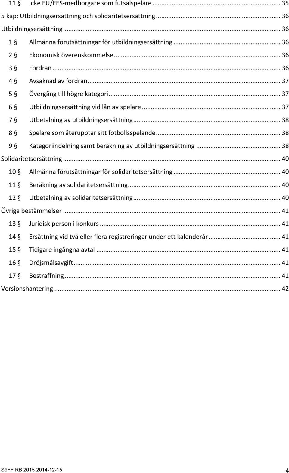 .. 37 7 Utbetalning av utbildningsersättning... 38 8 Spelare som återupptar sitt fotbollsspelande... 38 9 Kategoriindelning samt beräkning av utbildningsersättning... 38 Solidaritetsersättning.