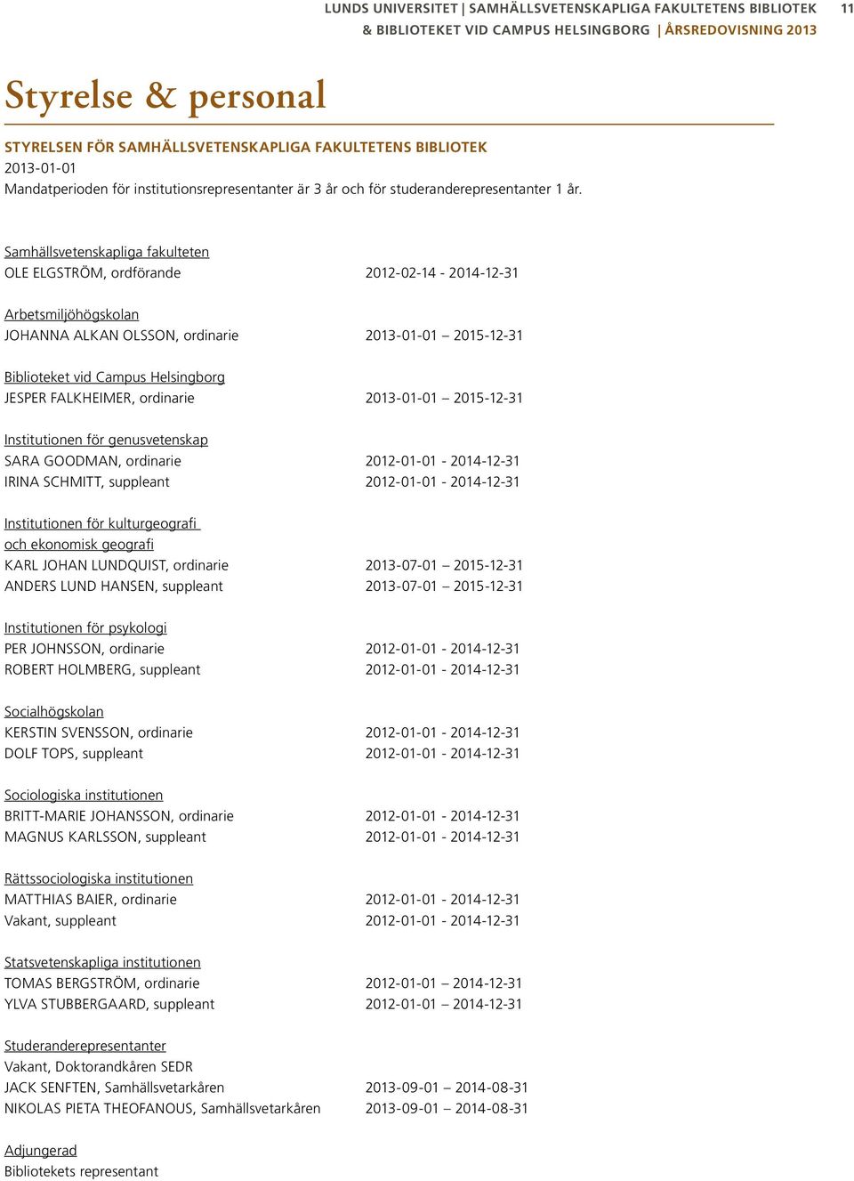 Samhällsvetenskapliga fakulteten Ole Elgström, ordförande 2012-02-14-2014-12-31 Arbetsmiljöhögskolan Johanna Alkan Olsson, ordinarie 2013-01-01 2015-12-31 Biblioteket vid Campus Helsingborg Jesper