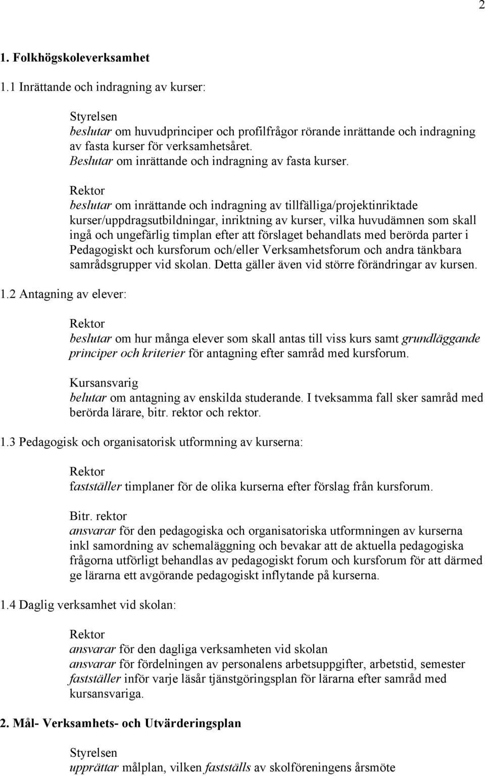 beslutar om inrättande och indragning av tillfälliga/projektinriktade kurser/uppdragsutbildningar, inriktning av kurser, vilka huvudämnen som skall ingå och ungefärlig timplan efter att förslaget