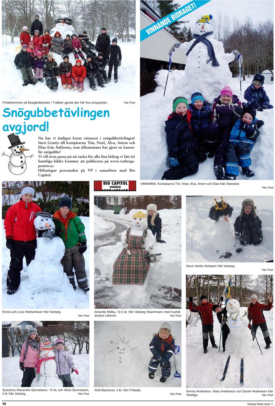 Samtliga bilder kommer att publiceras på www.varbergsposten.se. Hälsningar personalen på VP i samarbete med Bio Capitol. VINNARNA. Kompisarna Tim, Noel, Alva, Anton och Elias från Åskloster.